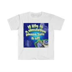 if life is a simulation, please turn it off funny meme t shirt