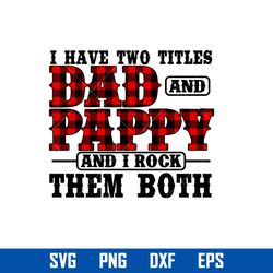 i have two titles dad and pappy and i rock them both svg, father's day svg, png dxf eps file