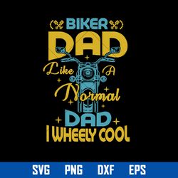 biker dad like a normal dad i wheely cool svg, father's day svg, png dxf eps digital file
