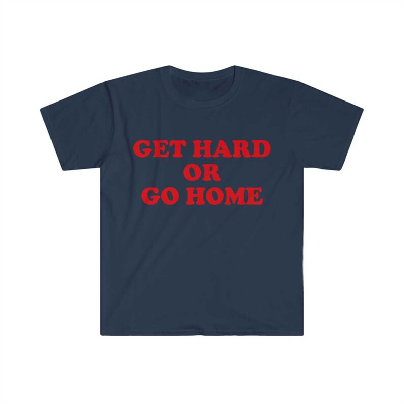 MR-2252023115453-get-hard-or-go-home-funny-meme-tee-shirt-image-1.jpg
