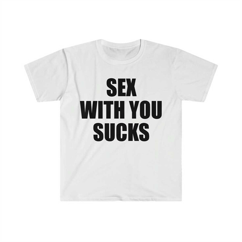MR-2252023121015-sex-with-you-sucks-funny-sassy-meme-tee-shirt-image-1.jpg