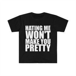 hating me won't make you pretty funny sarcastic meme t shirt