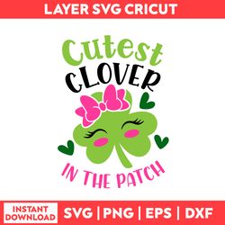 Cutest Clover In The Patch Svg, Clover Svg, Lucky Svg, St Patrick's Day Svg, Patrick's Day Svg - Digital File