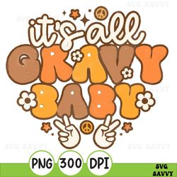 Thanksgiving Png, It's All Gravy Baby Png, Hippie Thanksgiving Sublimation Design, Retro Thanksgiving Png, Funny Thanksg