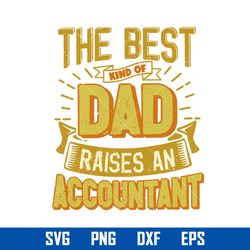 The Best Kind Of Dad Raises An Accountant Svg, Father's Day Svg, Png Dxf Eps Digital File