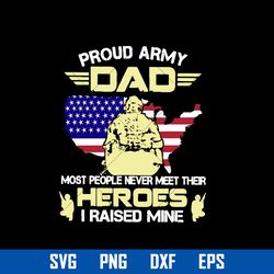 proud army dad mosr people never meet ther heroes i raised mine svg, father's day svg, png dxf eps digital file
