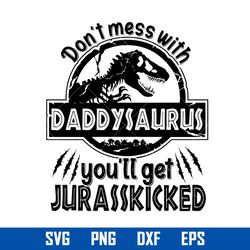 don't mess with daddysaurus you'll get jurasskicked svg, father's day svg, png dxf eps digital file