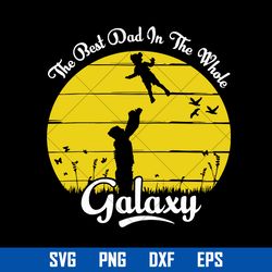 the best dad in the whole galaxy svg, father's day svg, png dxf eps digital file