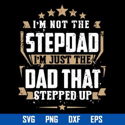 i'm not the stepdad i'm just the dad that stepped up svg, father's day svg, png dxf eps digital file