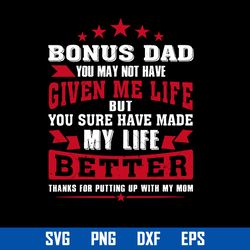bonus dad you may not have given me life but you sure have made my life better svg, father's day svg, png dxf eps file