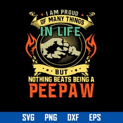 i am proud od many things in life but nothing beats being a peepaw svg, father's day svg, png dxf eps digital file