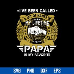 i've been called a lot of names in my life time but papa is my favorite svg, father's day svg, png dxf eps digital file