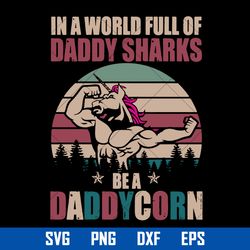 in a world full of daddy sharks be a daddycorn svg, father's day svg, png dxf eps digital file