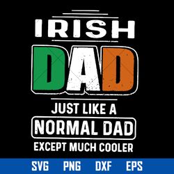 Irish Dad Just Like A Normal Dad Except Much Cooler Svg, Father's Day Svg, Png Dxf Eps File