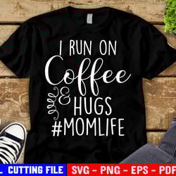i run on coffee and hugs svg, mom funny svg, funny saying svg, coffee svg, funny quote svg file for cricut