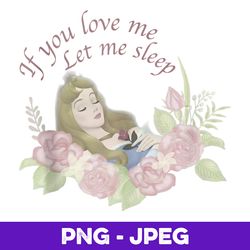 disney sleeping beauty aurora if you love me let me sleep v2 , png design, png instant download