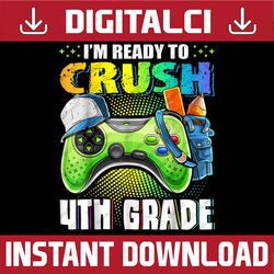 i'm ready to crush 4th grade back to school video game boys png file sublimation