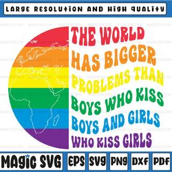 the world has bigger problems than boys who kiss boys and girls who kiss girls svg, lgbtq pride rainbow colors svg, lgbt