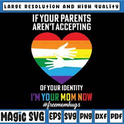 if your parents aren't accepting your identity svg, i'm your mom now svg, free mom hugs png, pride month , lbgtq svg, ga