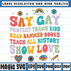 say gay protect trans kids read banned books lgbt groovy svg, teach all history show love lgbt svg, say gay png, protect