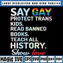 say gay protect trans kids read banned books teach all history show love tie dye png, equality png, lgbtq png, pride all