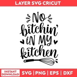 No Bitchin In My Kitchen Svg, No Bitchin' In My Kitchen Svg, Kitchen Svg, Heart Svg - Digital File