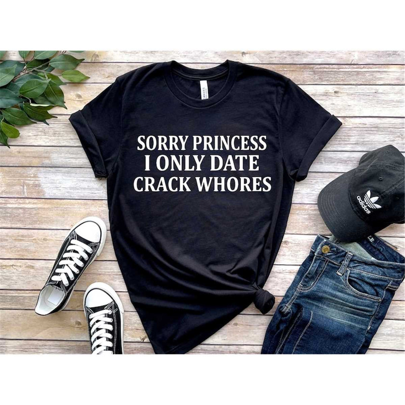MR-235202315225-sorry-princess-i-only-date-crackwhores-t-shirt-sorry-princess-image-1.jpg
