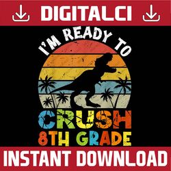cute i'm ready to crush 8th grade first day of school png file sublimation