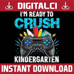 i'm ready to crush kindergarten back to school video game png file sublimation