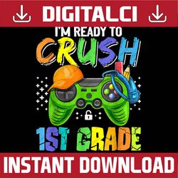i'm ready to crush 1st grade back to school video game boys png file sublimation