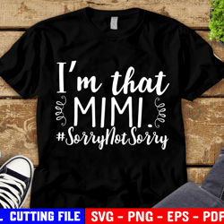 nana funny svg, funny saying svg, i am that mimi sorry not sorry, grandma life shirt, funny quote svg file for cricut