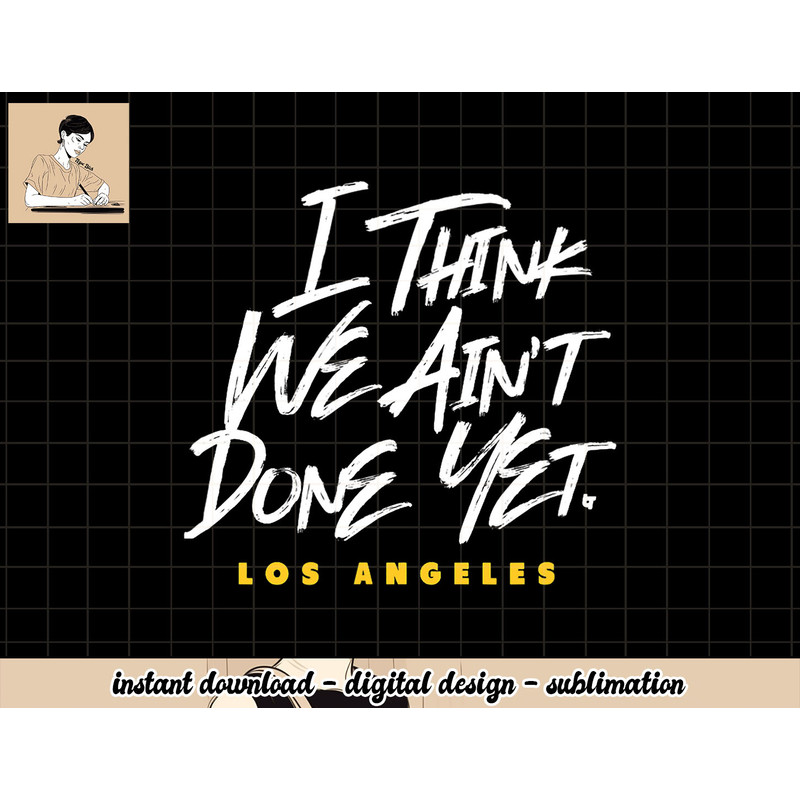Los Angeles We Aint Done Yet png, sublimation.jpg