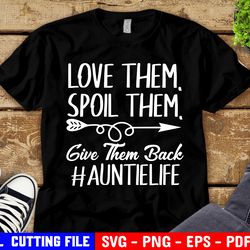 love them spoil them give them back auntielife, funny saying svg, grandma life shirt quote svg file for cricut