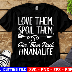 love them spoil them give them back nanalife, funny saying svg, grandma life shirt quote svg file for cricut