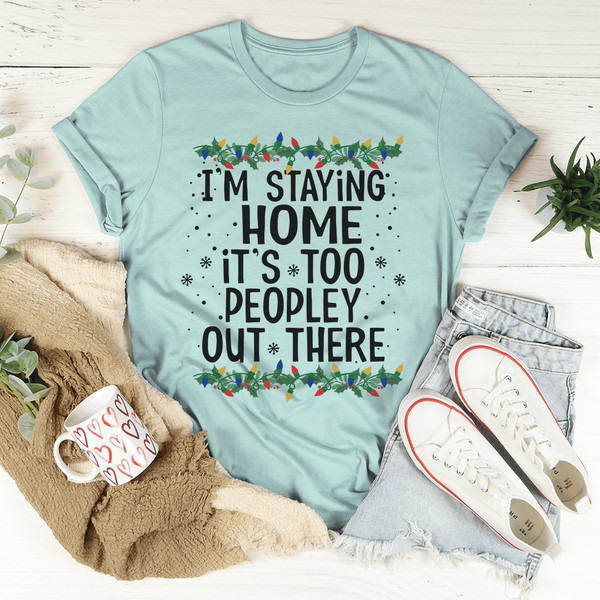 I'm Staying Home It's Too Peopley Out There Tee