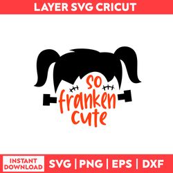 So Franken Cute Svg, Frankenstine Svg, Baby Girl Svg,  Halloween Svg - Digital File