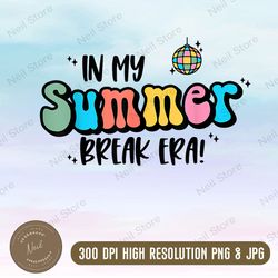 in my summer break era png, disco summer break png, end of school year png, teacher era png, gift for teacher, teacher