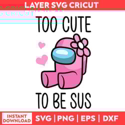 too cute to be sus baby svg, among us svg, heart svg, valentine's day svg - digital file