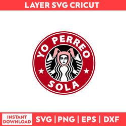 Yo Perreo Sola Svg, Yo Perreo Sola Starbuck Svg, Starbuck Coffee Svg, Starbuck Svg - Digital File