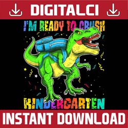 i'm ready to crush kindergarten dinosaur back to school boys png file sublimation