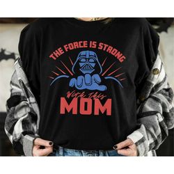 Star Wars Mother's Day Vader Force Is Strong With This Mom Shirt, Galaxy's Edge Unisex T-shirt Family Birthday Gift Adul