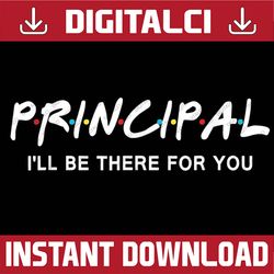 principal i'll be there for you funny back to school png file sublimation