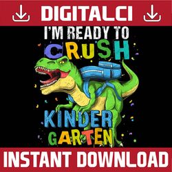 i'm ready to crush kindergarten dinosaur back to school png file sublimation