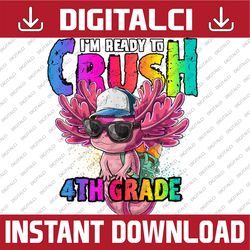 I'm Ready to Crush 4th Grade Axolotl Back to School Girls PNG File Sublimation