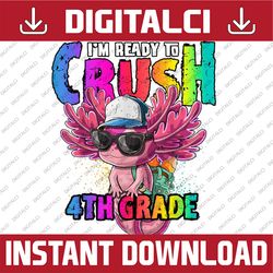 i'm ready to crush 4th grade axolotl back to school girls png file sublimation