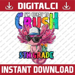 i'm ready to crush 5th grade axolotl back to school girls png file sublimation