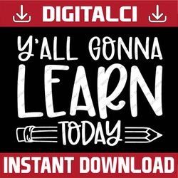 y'all gonna learn today funny teacher team 100 days smarter png file sublimation