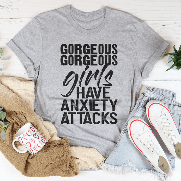 Gorgeous Girls Have Anxiety Attacks Tee