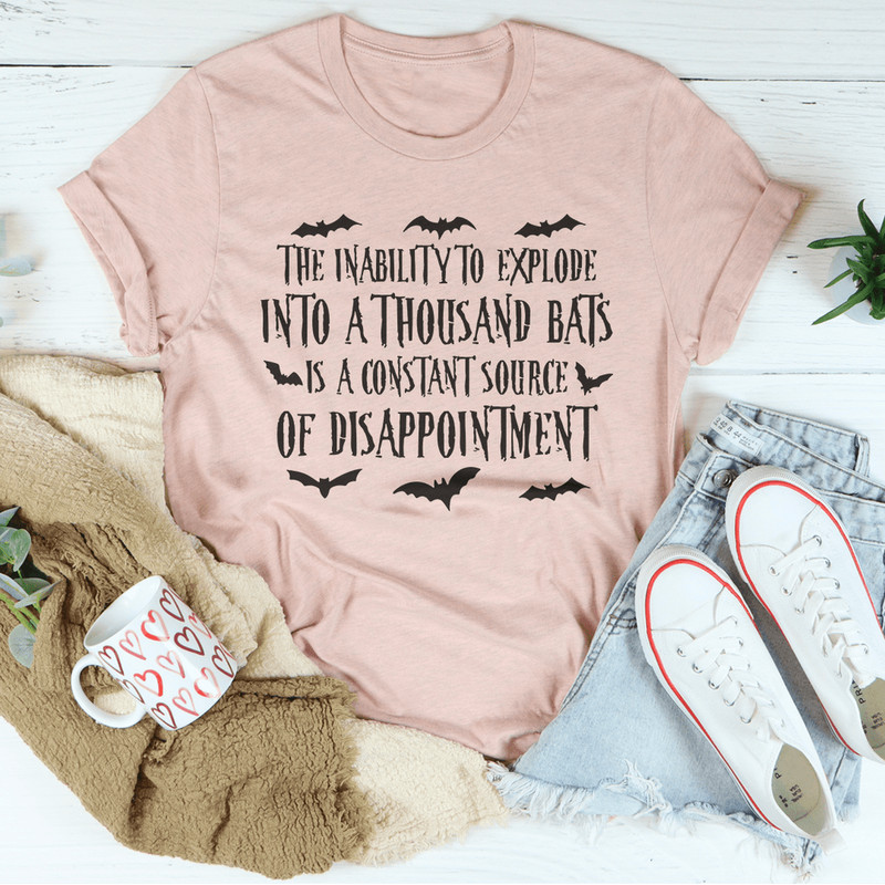 The Inability To Explode Into A Thousand Bats Is A Constant Source Of Disappointment Tee