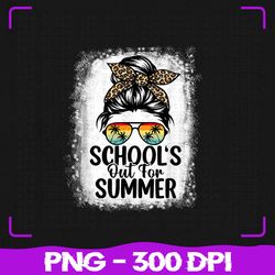 schools out for summer png, last day of school png, teacher messy bun png, hello summer png, sublimation, png files